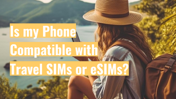 Is My Phone Compatible with Travel SIMs or eSIMs?