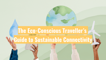 The Eco-Conscious Traveller’s Guide to Sustainable Connectivity