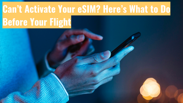 Can’t Activate Your eSIM? Here’s What to Do Before Your Flight